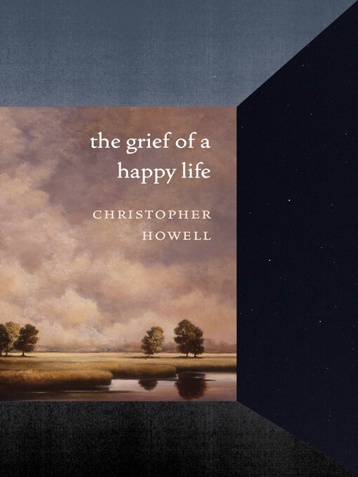 Title details for The Grief of a Happy Life by Christopher Howell - Available